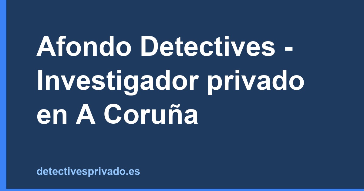 Afondo Detectives - Investigador privado en A Coruña