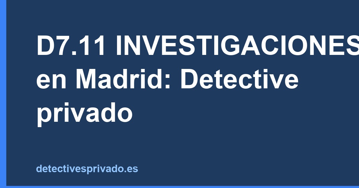 D7.11 INVESTIGACIONES en Madrid: Detective privado