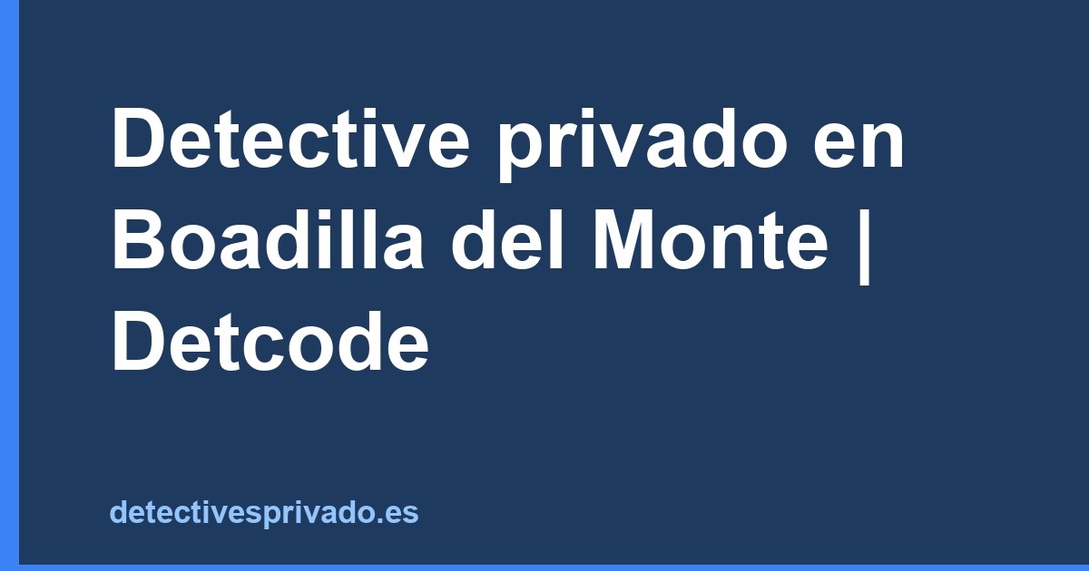 Detective privado en Boadilla del Monte | Detcode