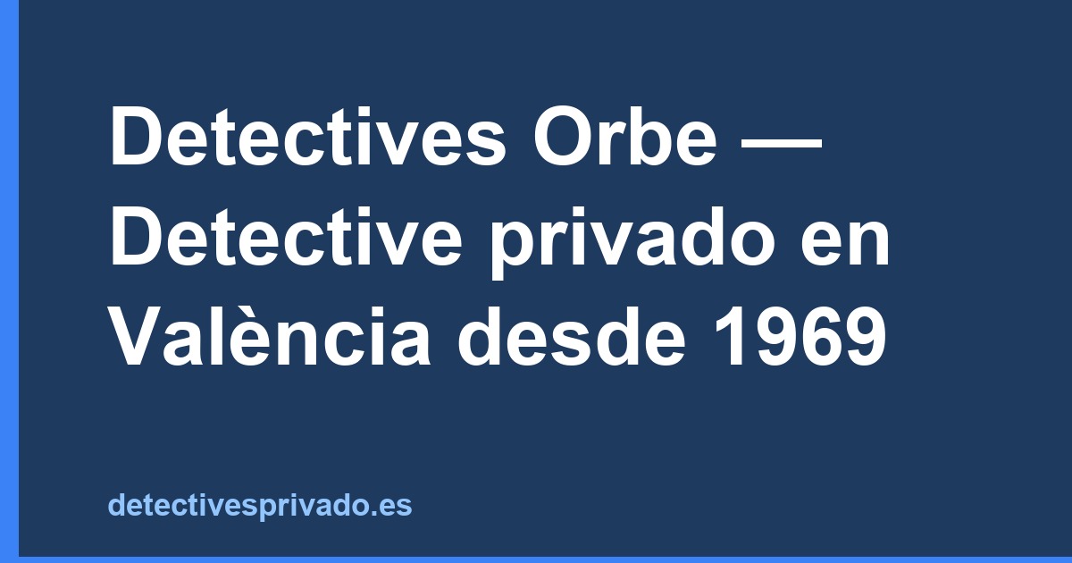 Detectives Orbe — Detective privado en València desde 1969