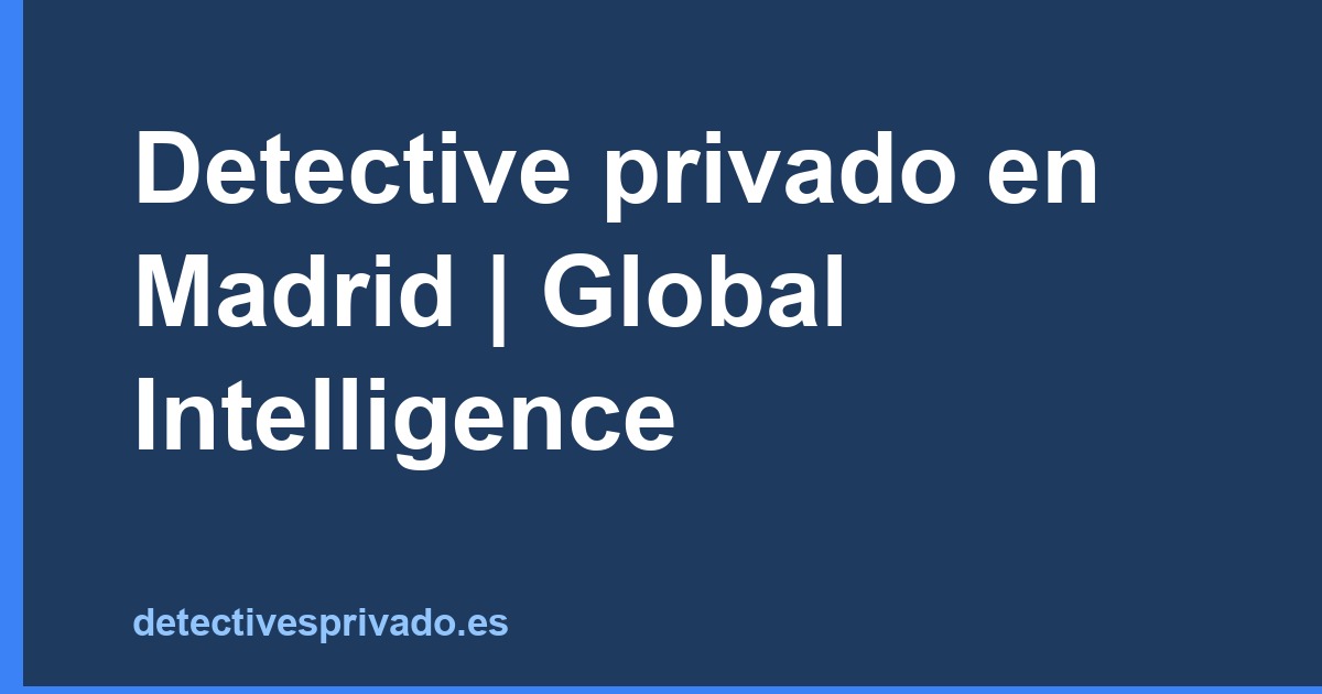Detective privado en Madrid | Global Intelligence