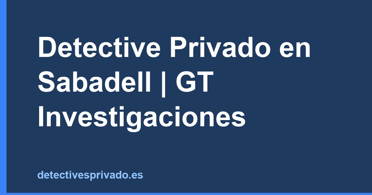 Detective Privado en Sabadell | GT Investigaciones