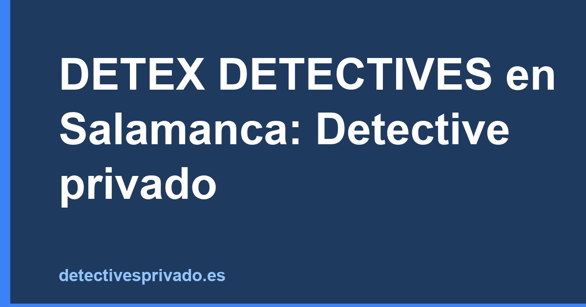 DETEX DETECTIVES en Salamanca: Detective privado