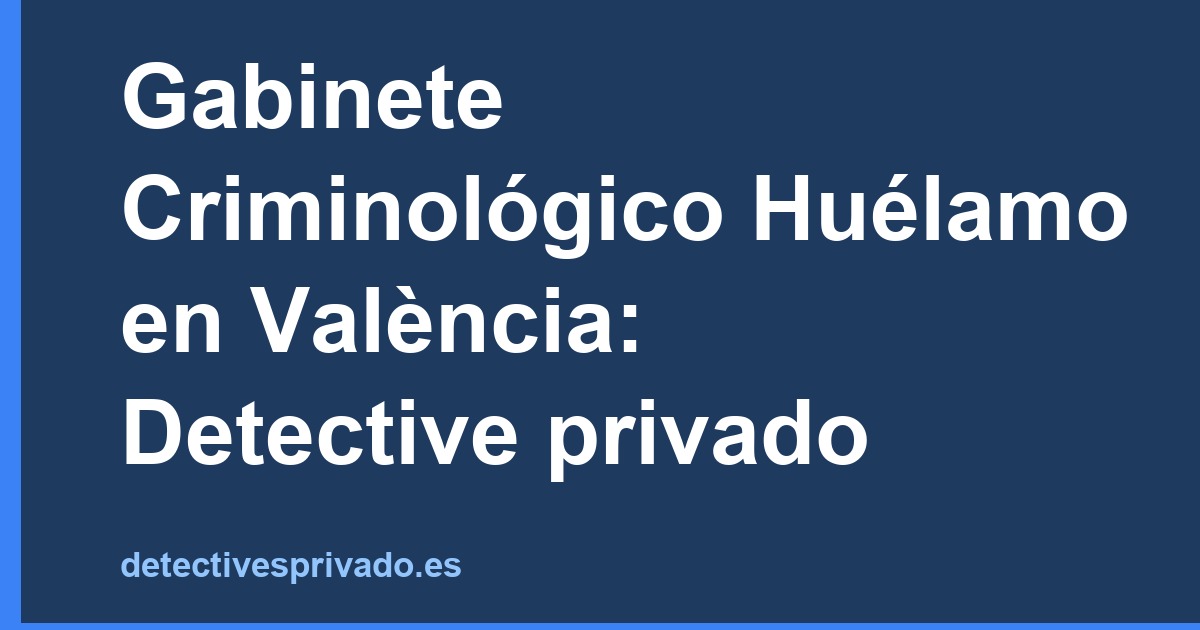 Gabinete Criminológico Huélamo en València: Detective privado