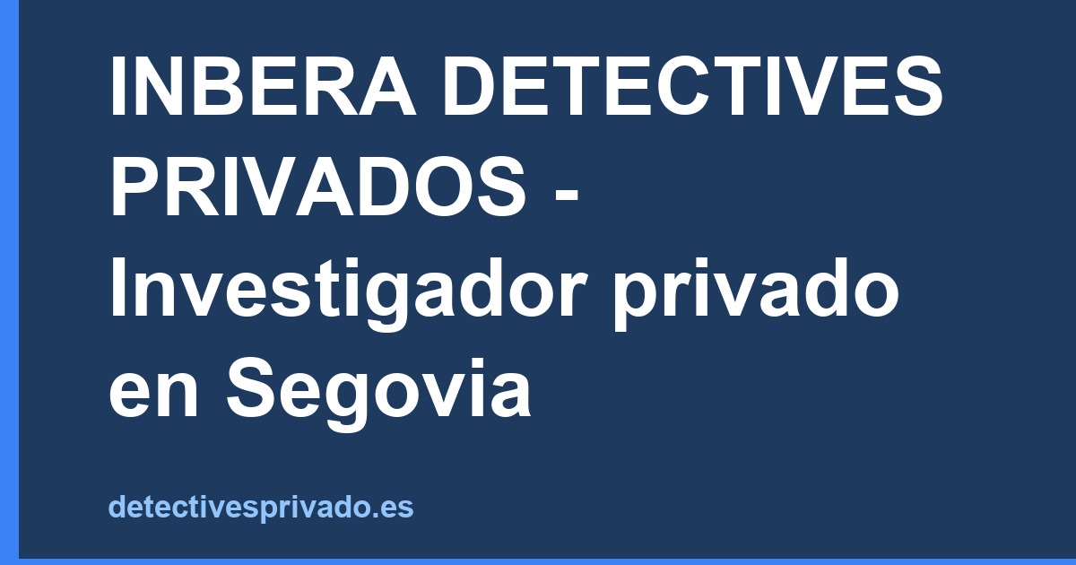 INBERA DETECTIVES PRIVADOS - Investigador privado en Segovia