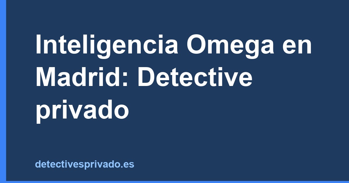 Inteligencia Omega en Madrid: Detective privado