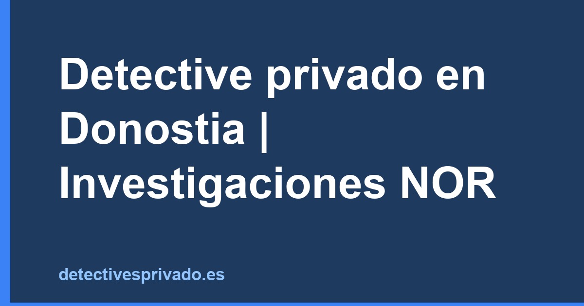 Detective privado en Donostia | Investigaciones NOR