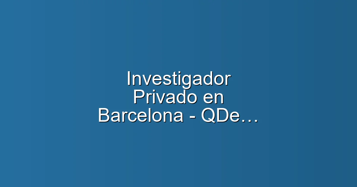 QDetectives: Investigador Privado en Barcelona