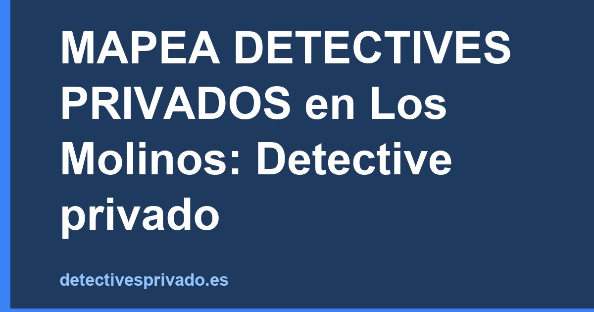 MAPEA DETECTIVES PRIVADOS en Los Molinos: Detective privado