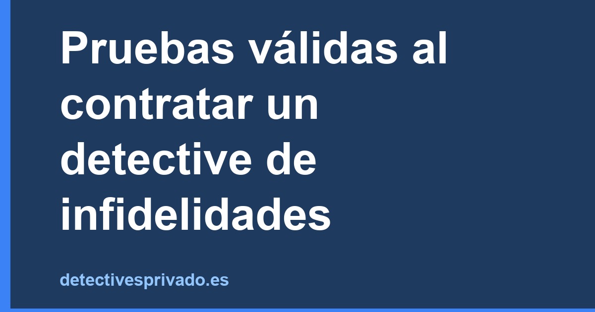 Pruebas válidas al contratar un detective de infidelidades