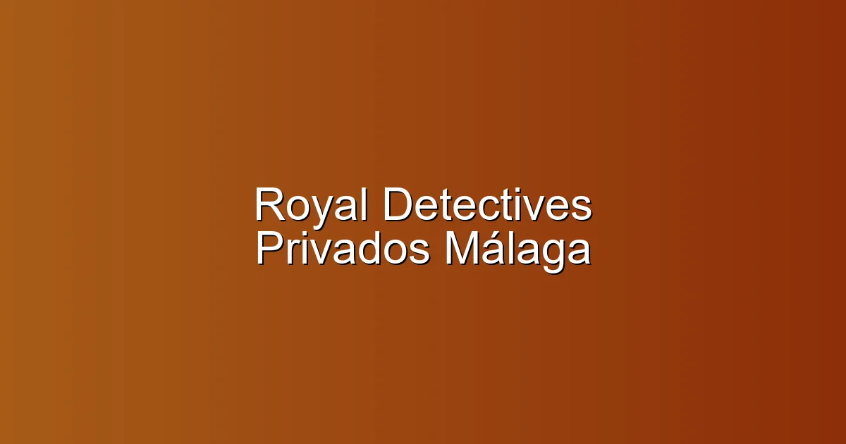 Royal Detectives Privados Málaga en Málaga: Investigador privado