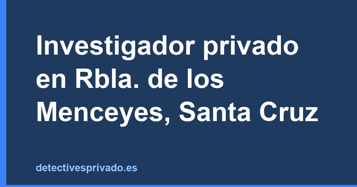 Investigador privado en Rbla. de los Menceyes, Santa Cruz