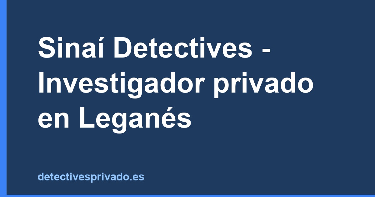 Sinaí Detectives - Investigador privado en Leganés